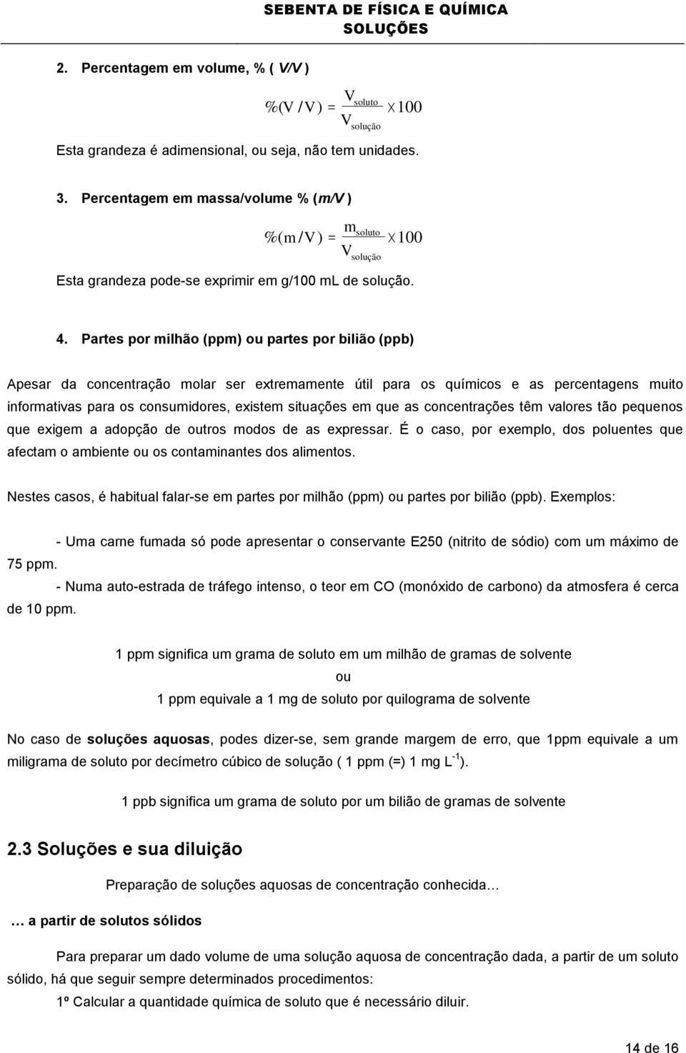 Partes por milhão (ppm) ou partes por bilião (ppb) Apesar da concentração molar ser extremamente útil para os químicos e as percentagens muito informativas para os consumidores, existem situações em