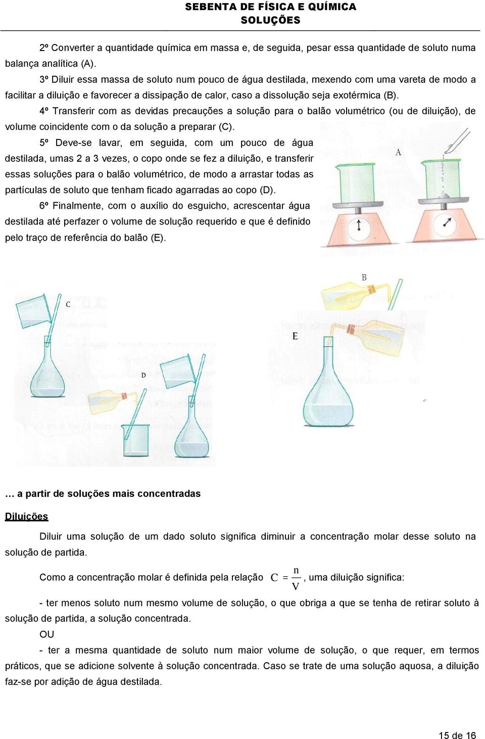 4º Transferir com as devidas precauções a solução para o balão volumétrico (ou de diluição), de volume coincidente com o da solução a preparar (C).