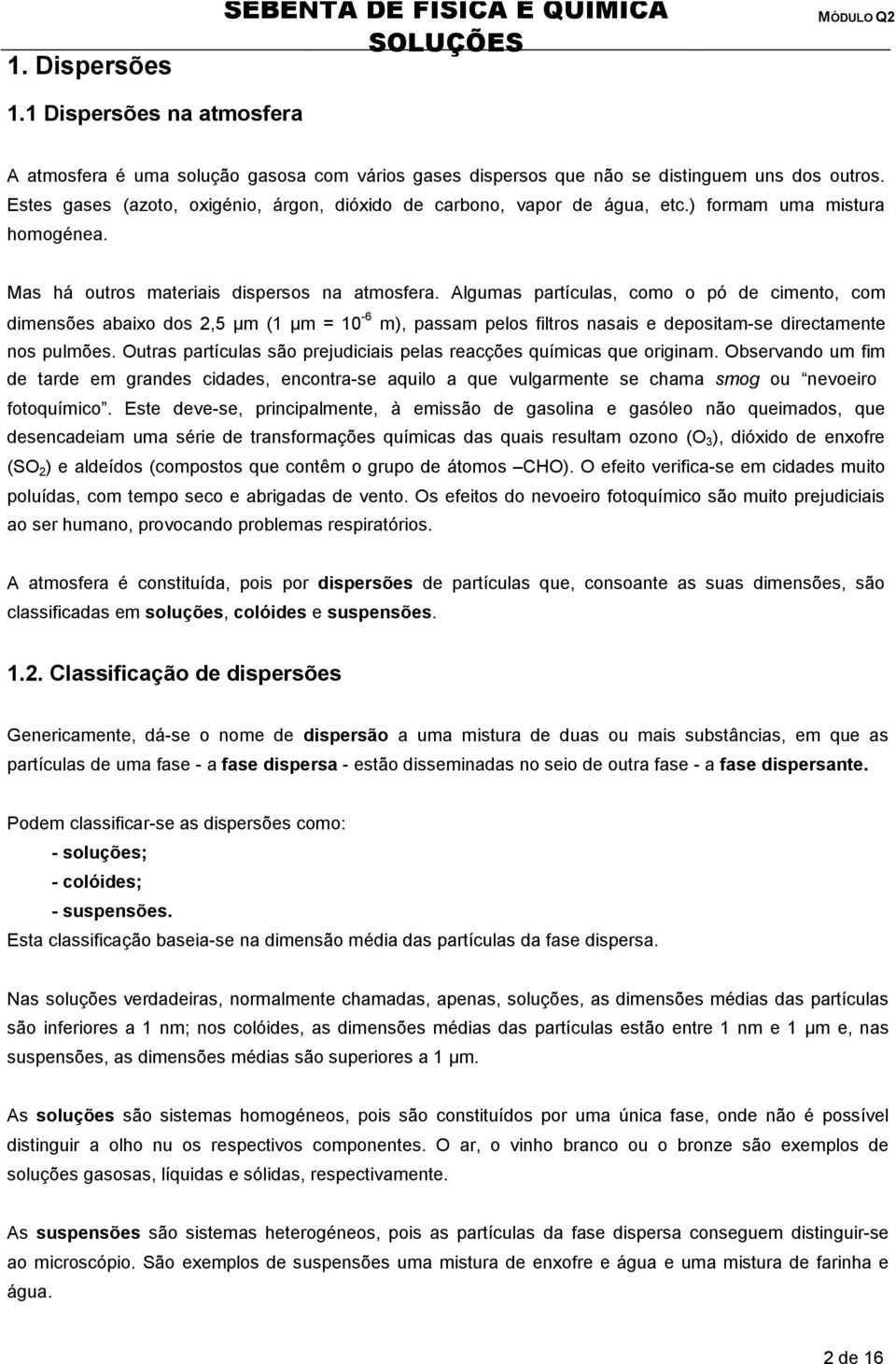 Algumas partículas, como o pó de cimento, com dimensões abaixo dos 2,5 μm (1 μm = 10-6 m), passam pelos filtros nasais e depositam-se directamente nos pulmões.