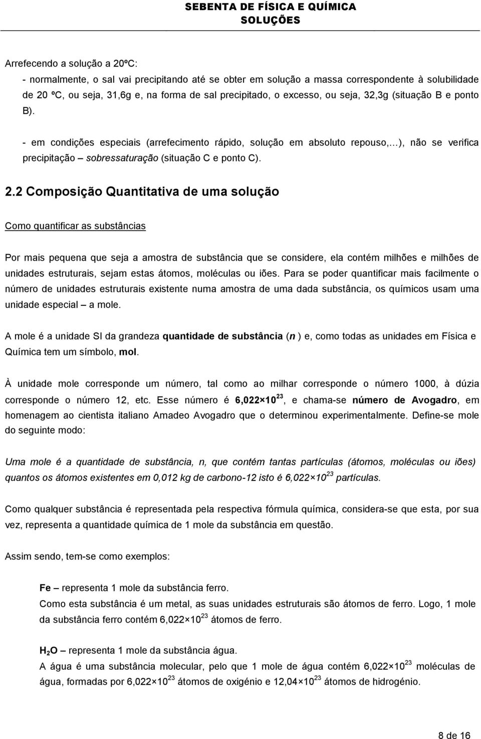 2 Composição Quantitativa de uma solução Como quantificar as substâncias Por mais pequena que seja a amostra de substância que se considere, ela contém milhões e milhões de unidades estruturais,