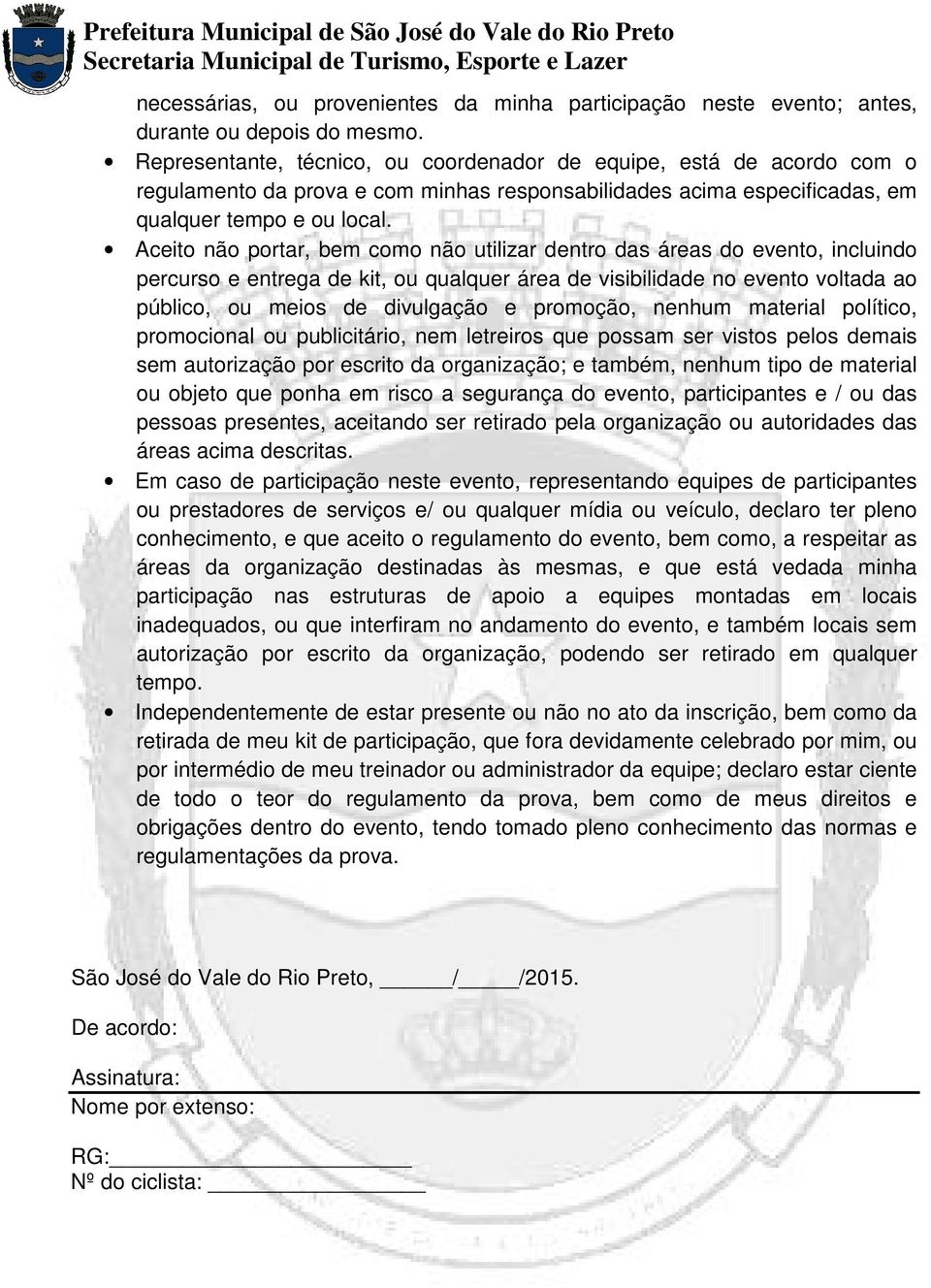 Aceito não portar, bem como não utilizar dentro das áreas do evento, incluindo percurso e entrega de kit, ou qualquer área de visibilidade no evento voltada ao público, ou meios de divulgação e