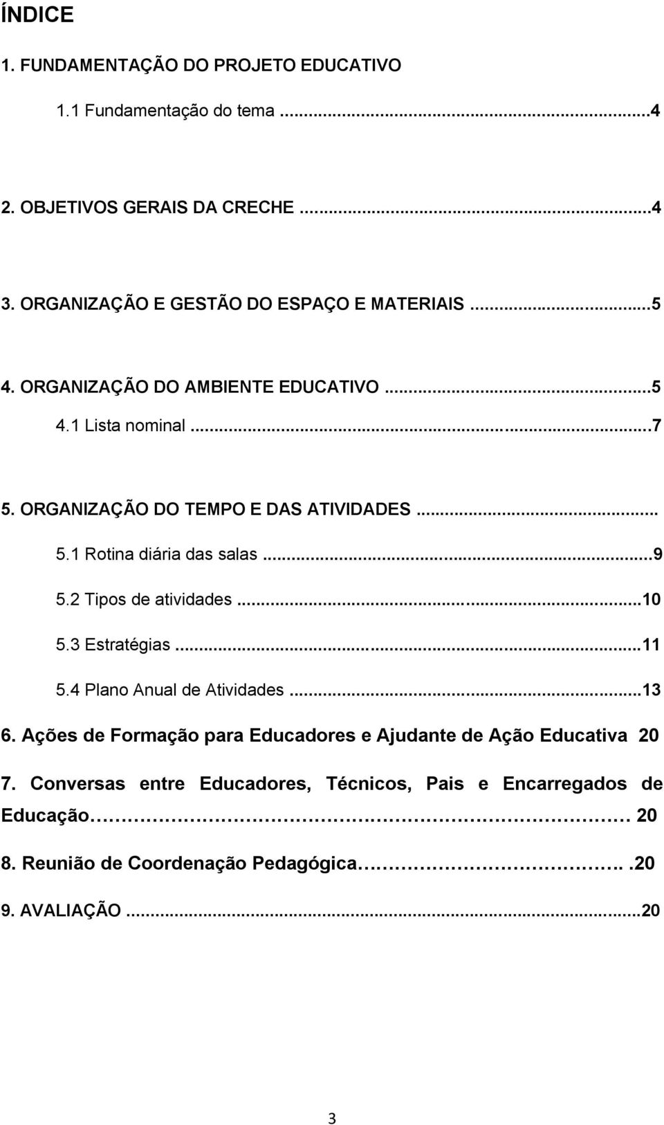 ORGANIZAÇÃO DO TEMPO E DAS ATIVIDADES... 5.1 Rotina diária das salas...9 5.2 Tipos de atividades...10 5.3 Estratégias...11 5.