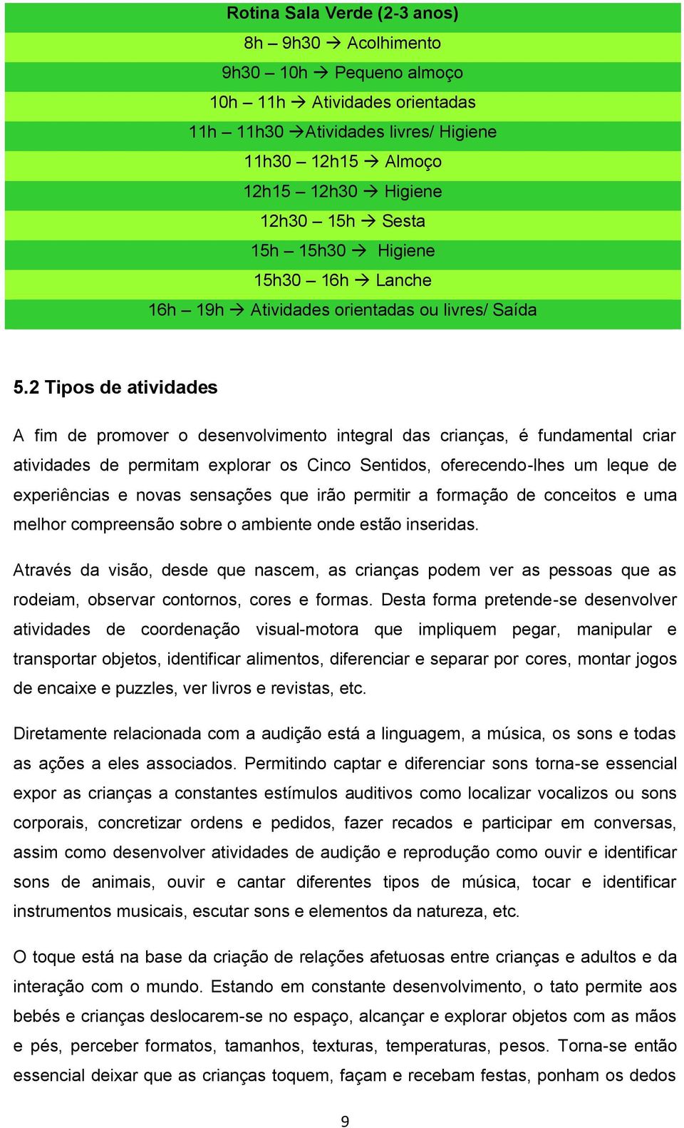 2 Tipos de atividades A fim de promover o desenvolvimento integral das crianças, é fundamental criar atividades de permitam explorar os Cinco Sentidos, oferecendo-lhes um leque de experiências e