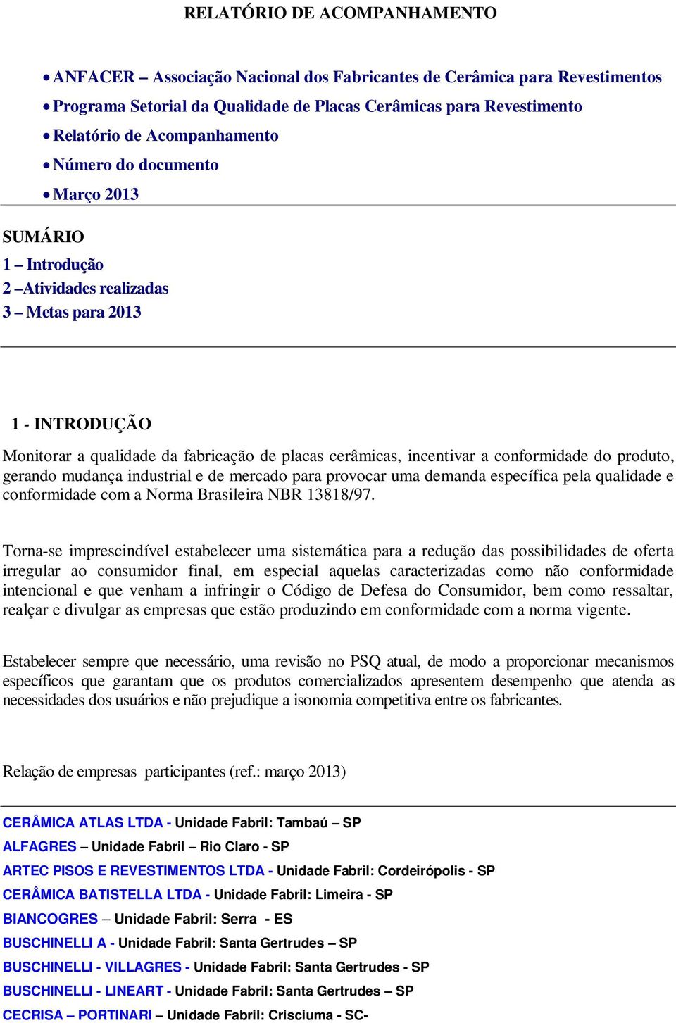 produto, gerando mudança industrial e de mercado para provocar uma demanda específica pela qualidade e conformidade com a Norma Brasileira NBR 13818/97.