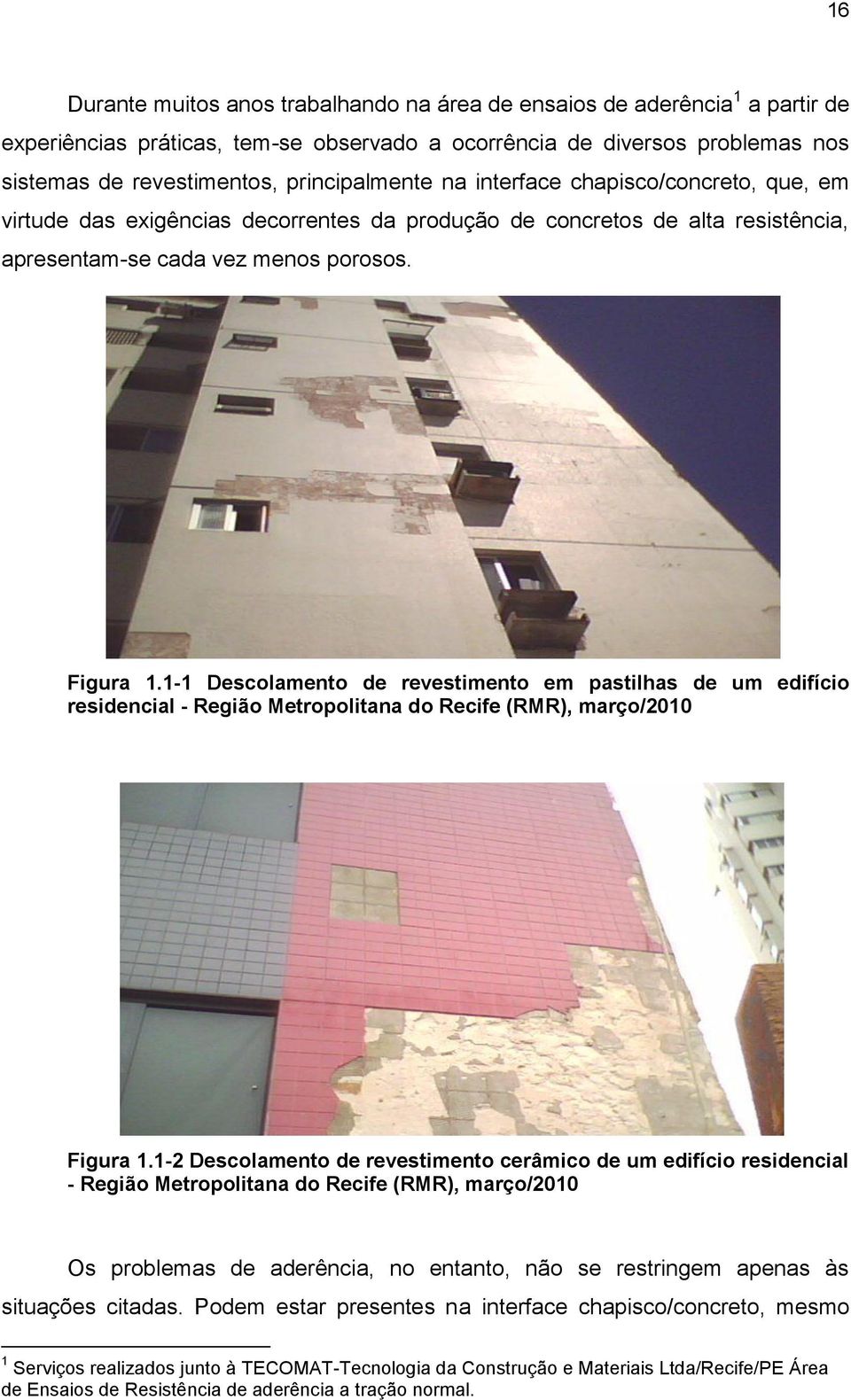 1-1 Descolamento de revestimento em pastilhas de um edifício residencial - Região Metropolitana do Recife (RMR), março/2010 Figura 1.