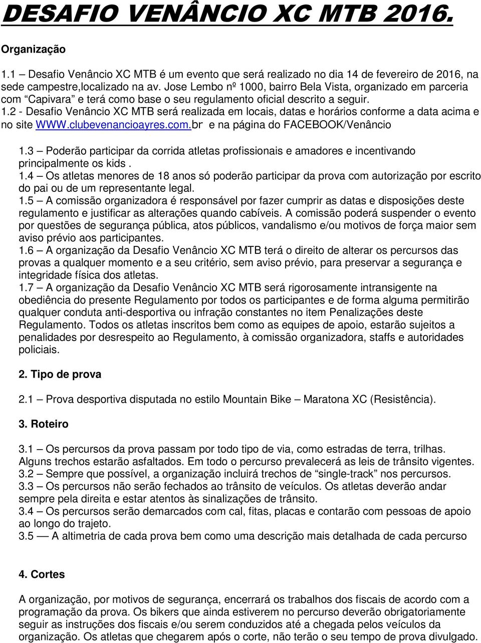 clubevenancioayres.com.br e na página do FACEBOOK/Venâncio 1.3 Poderão participar da corrida atletas profissionais e amadores e incentivando principalmente os kids. 1.4 Os atletas menores de 18 anos só poderão participar da prova com autorização por escrito do pai ou de um representante legal.