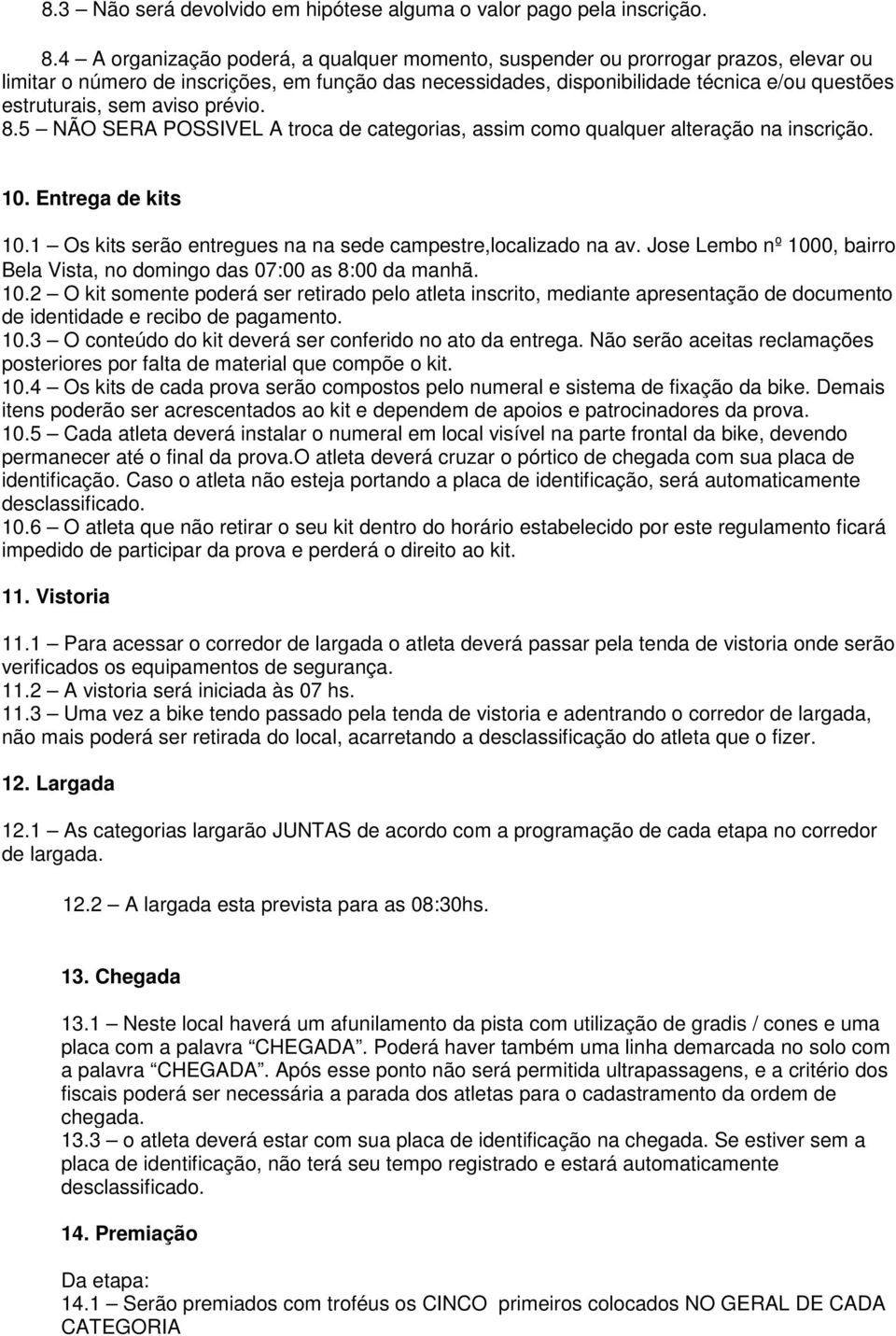 aviso prévio. 8.5 NÃO SERA POSSIVEL A troca de categorias, assim como qualquer alteração na inscrição. 10. Entrega de kits 10.1 Os kits serão entregues na na sede campestre,localizado na av.