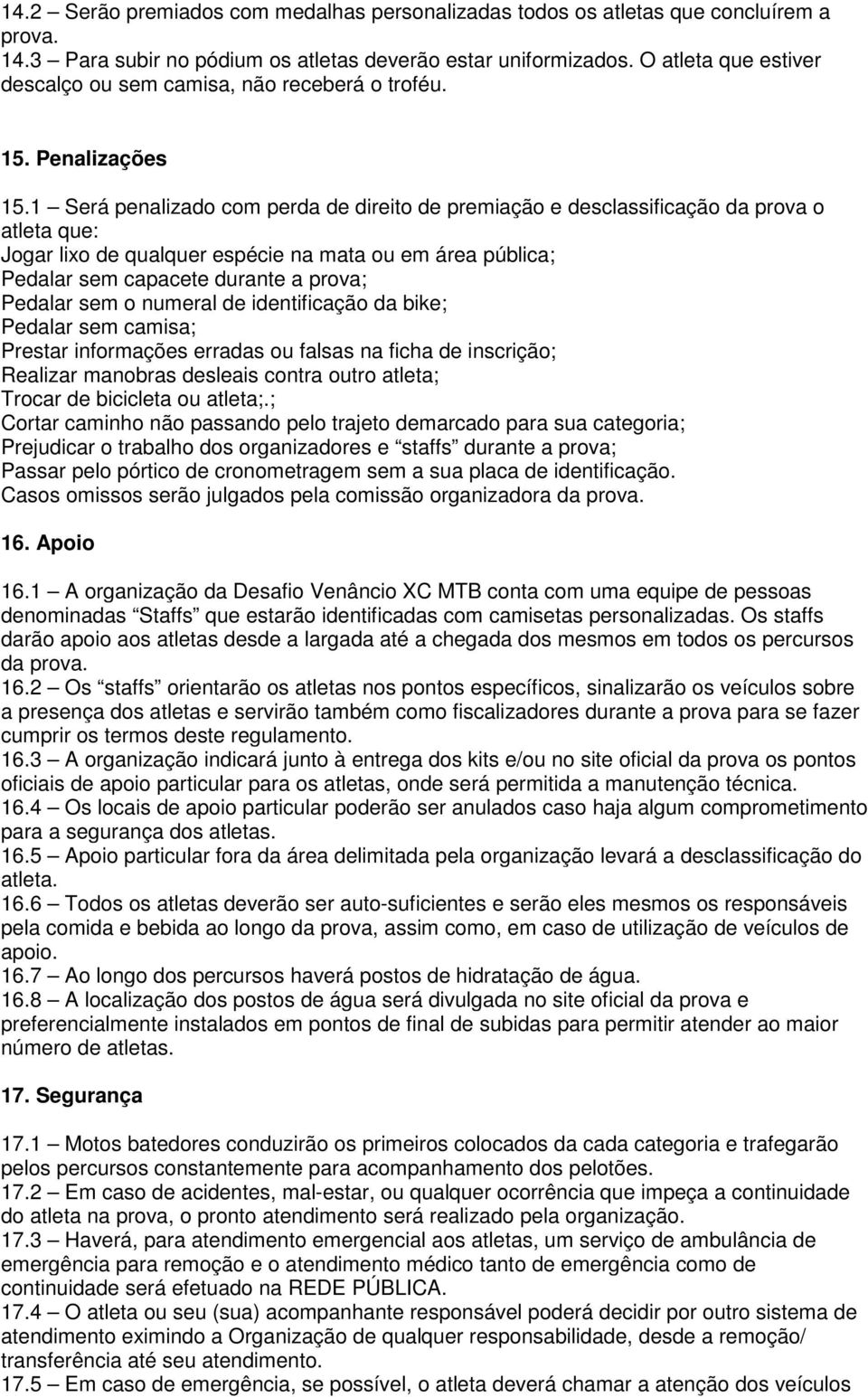 1 Será penalizado com perda de direito de premiação e desclassificação da prova o atleta que: Jogar lixo de qualquer espécie na mata ou em área pública; Pedalar sem capacete durante a prova; Pedalar