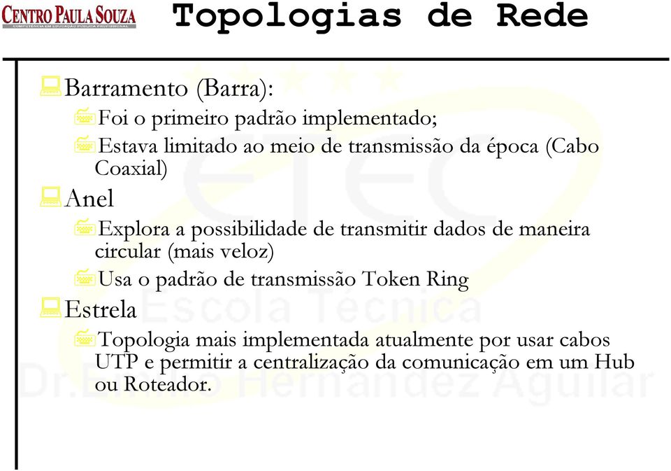 maneira circular (mais veloz) Usa o padrão de transmissão Token Ring Estrela Topologia mais