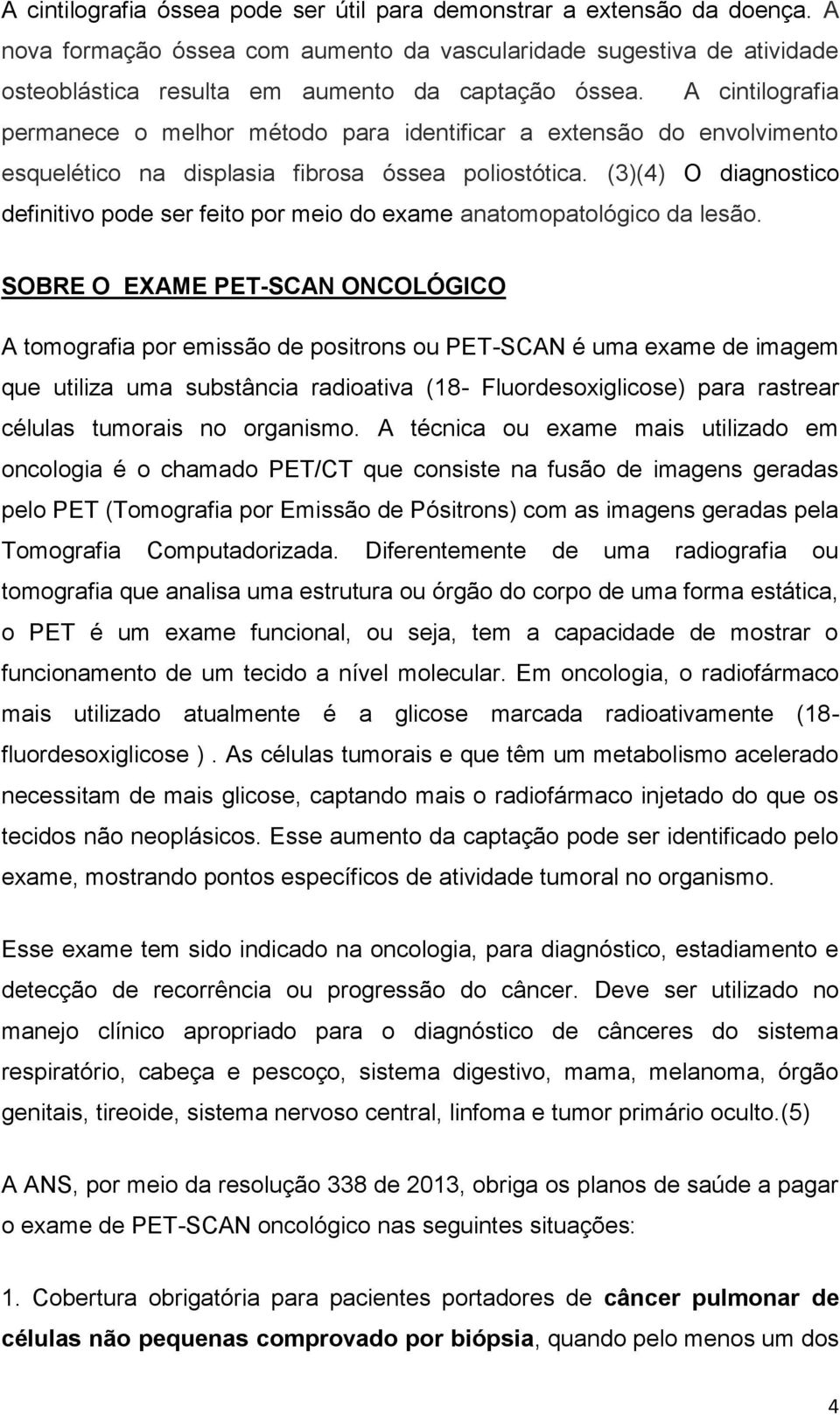 (3)(4) O diagnostico definitivo pode ser feito por meio do exame anatomopatológico da lesão.