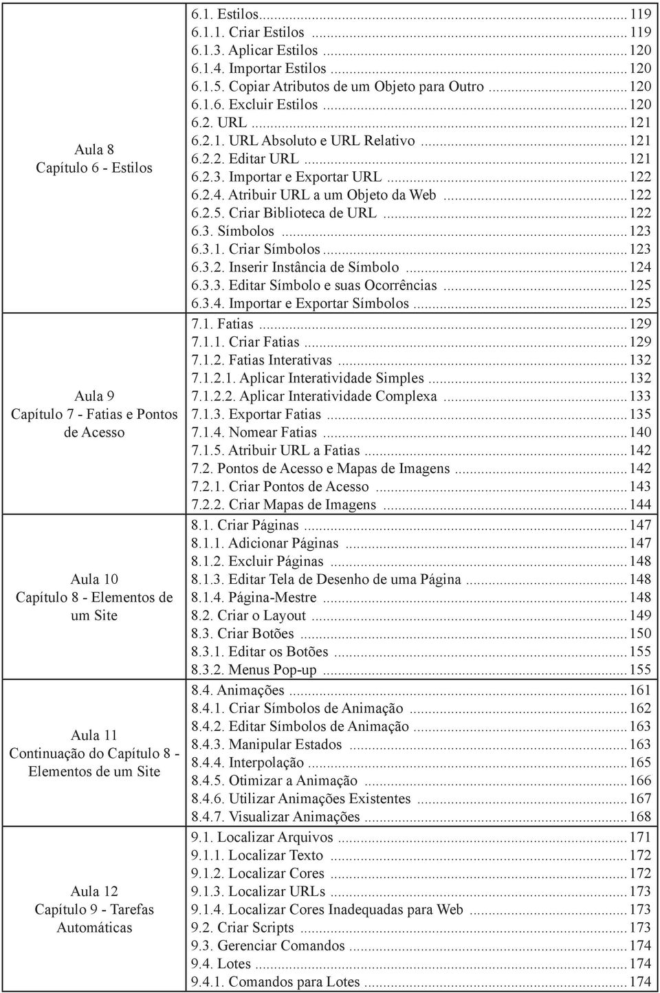 ..120 6.2. URL...121 6.2.1. URL Absoluto e URL Relativo...121 6.2.2. Editar URL...121 6.2.3. Importar e Exportar URL...122 6.2.4. Atribuir URL a um Objeto da Web...122 6.2.5. Criar Biblioteca de URL.