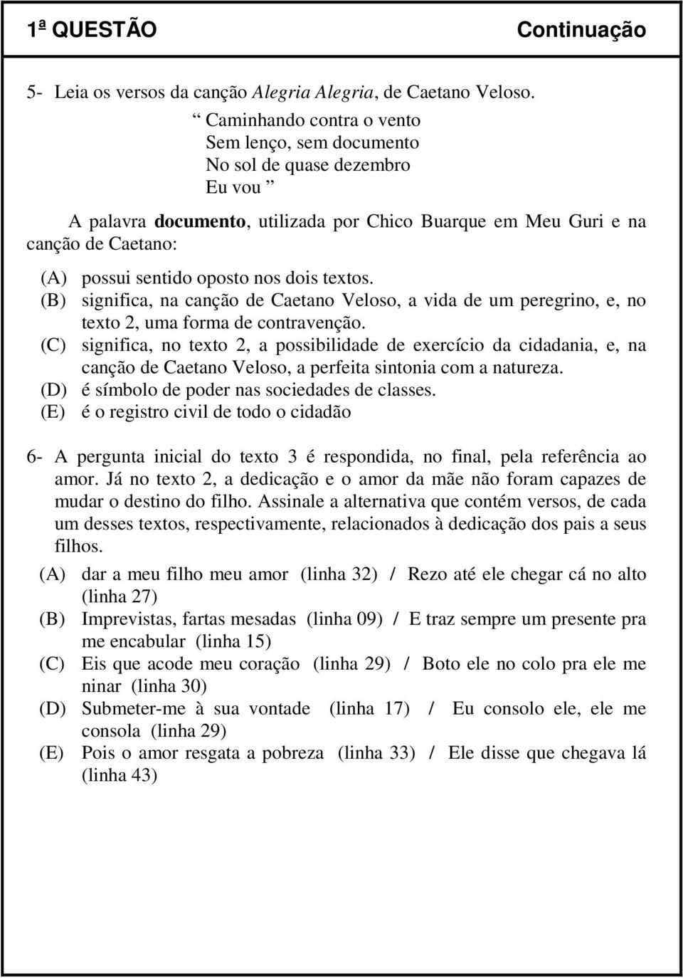 dois textos. (B) significa, na canção de Caetano Veloso, a vida de um peregrino, e, no texto 2, uma forma de contravenção.