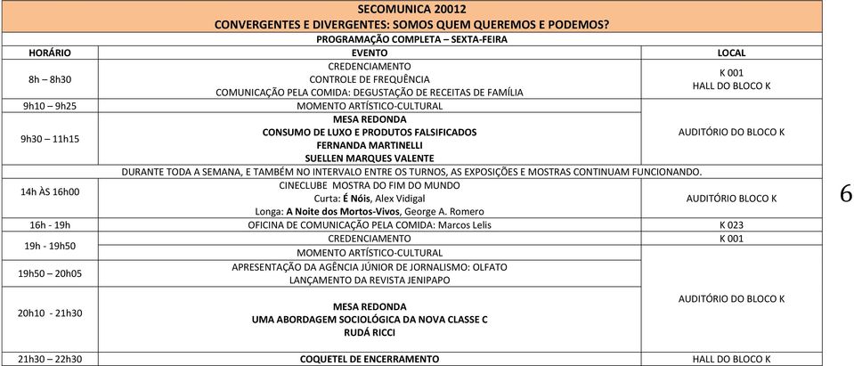 Romero 16h - 19h OFICINA DE COMUNICAÇÃO PELA COMIDA: Marcos Lelis K 023 19h - 19h50 19h50 20h05 APRESENTAÇÃO DA AGÊNCIA JÚNIOR DE JORNALISMO: OLFATO