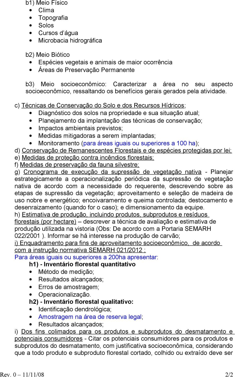 c) Técnicas de Conservação do Solo e dos Recursos Hídricos; Diagnóstico dos solos na propriedade e sua situação atual; Planejamento da implantação das técnicas de conservação; Impactos ambientais