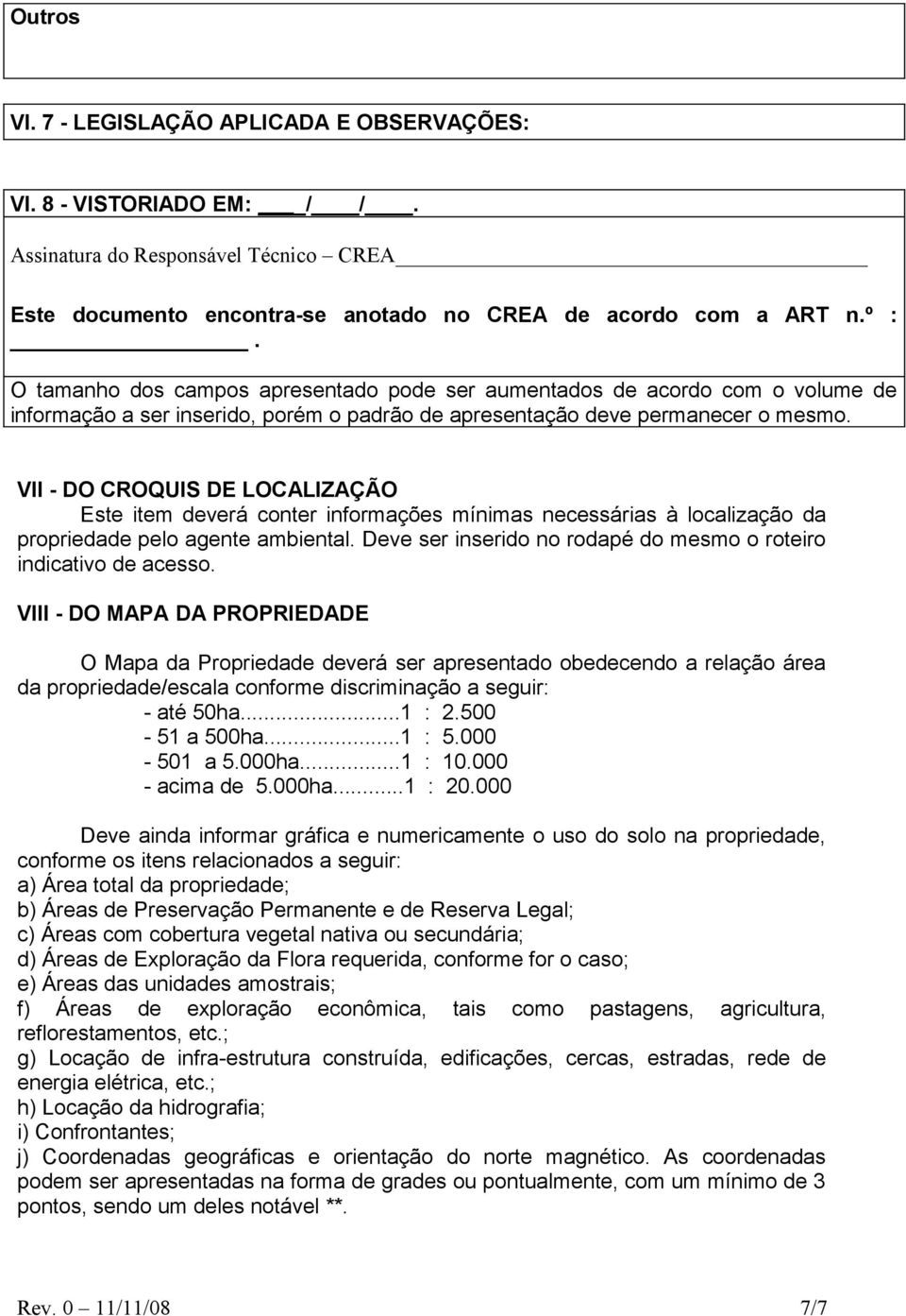 VII - DO CROQUIS DE LOCALIZAÇÃO Este item deverá conter informações mínimas necessárias à localização da propriedade pelo agente ambiental.