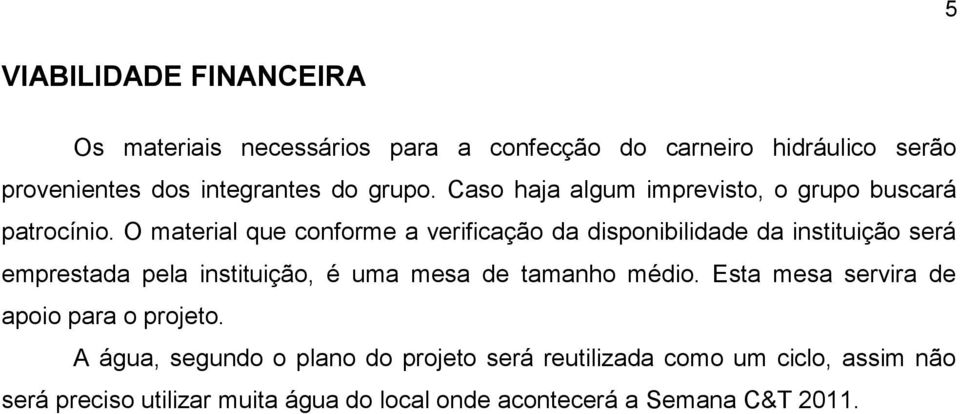 O material que conforme a verificação da disponibilidade da instituição será emprestada pela instituição, é uma mesa de tamanho