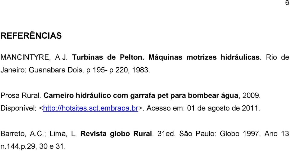 Carneiro hidráulico com garrafa pet para bombear água, 2009. Disponível: <http://hotsites.sct.