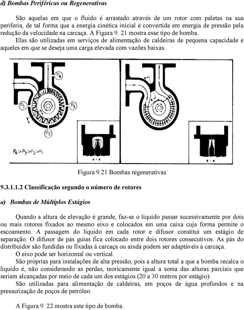 Elas são utilizadas em serviços de alimentação de caldeiras de pequena capacidade e aqueles em que se deseja uma carga elevada com vazões baixas. Figura 9.21 