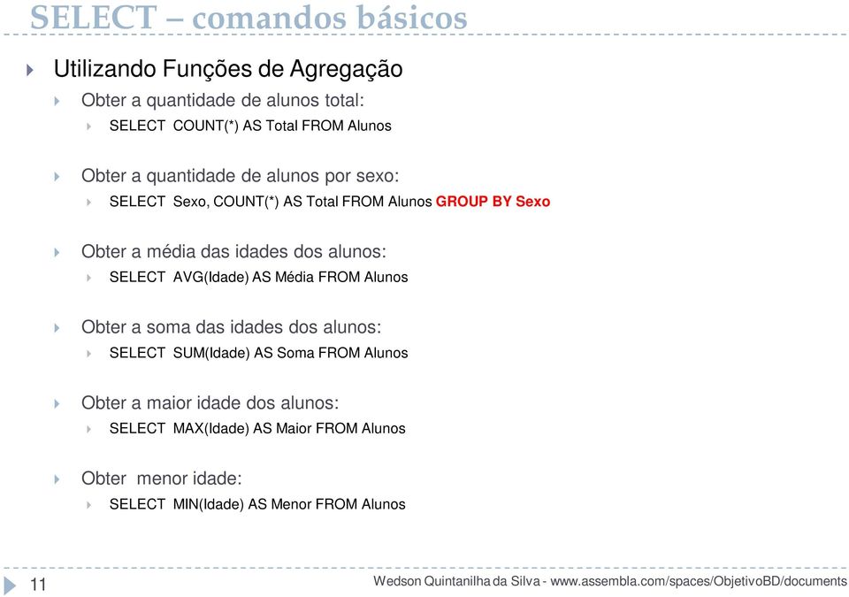 alunos: SELECT AVG(Idade) AS Média FROM Alunos Obter a soma das idades dos alunos: SELECT SUM(Idade) AS Soma FROM Alunos
