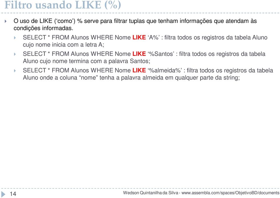 Alunos WHERE Nome LIKE %Santos : filtra todos os registros da tabela Aluno cujo nome termina com a palavra Santos; SELECT * FROM Alunos