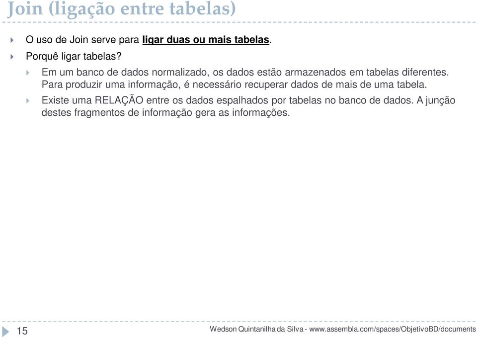 Para produzir uma informação, é necessário recuperar dados de mais de uma tabela.