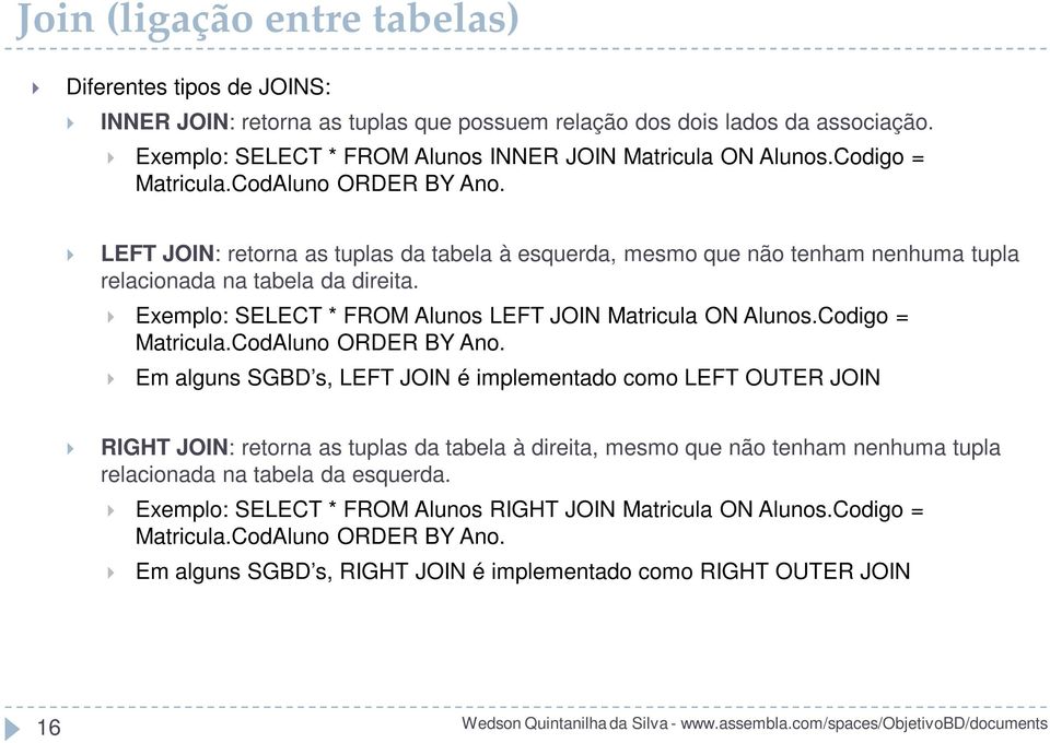 Exemplo: SELECT * FROM Alunos LEFT JOIN Matricula ON Alunos.Codigo = Matricula.CodAluno ORDER BY Ano.