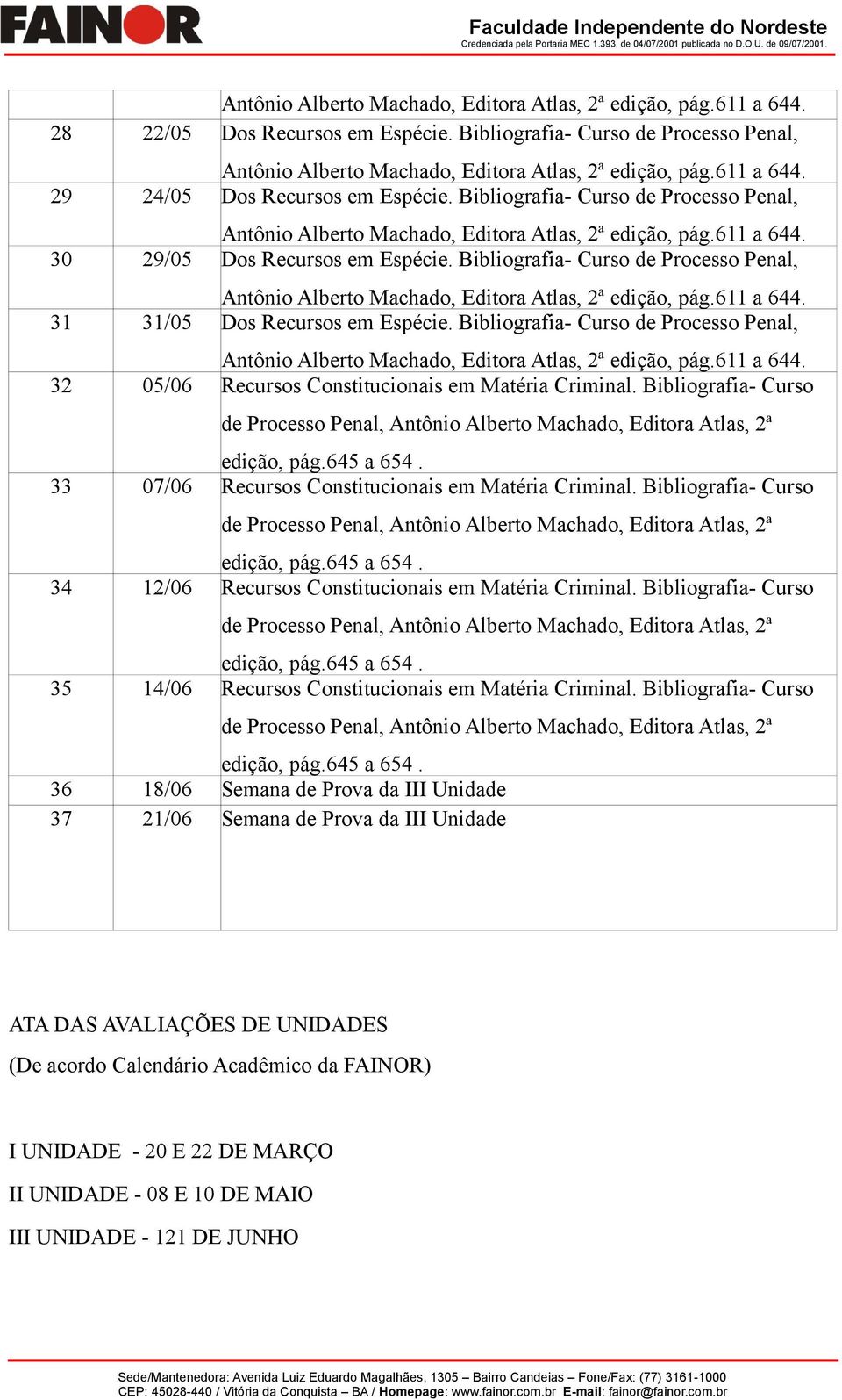 Bibliografia- Curso 33 07/06 Recursos Constitucionais em Matéria Criminal. Bibliografia- Curso 34 12/06 Recursos Constitucionais em Matéria Criminal.