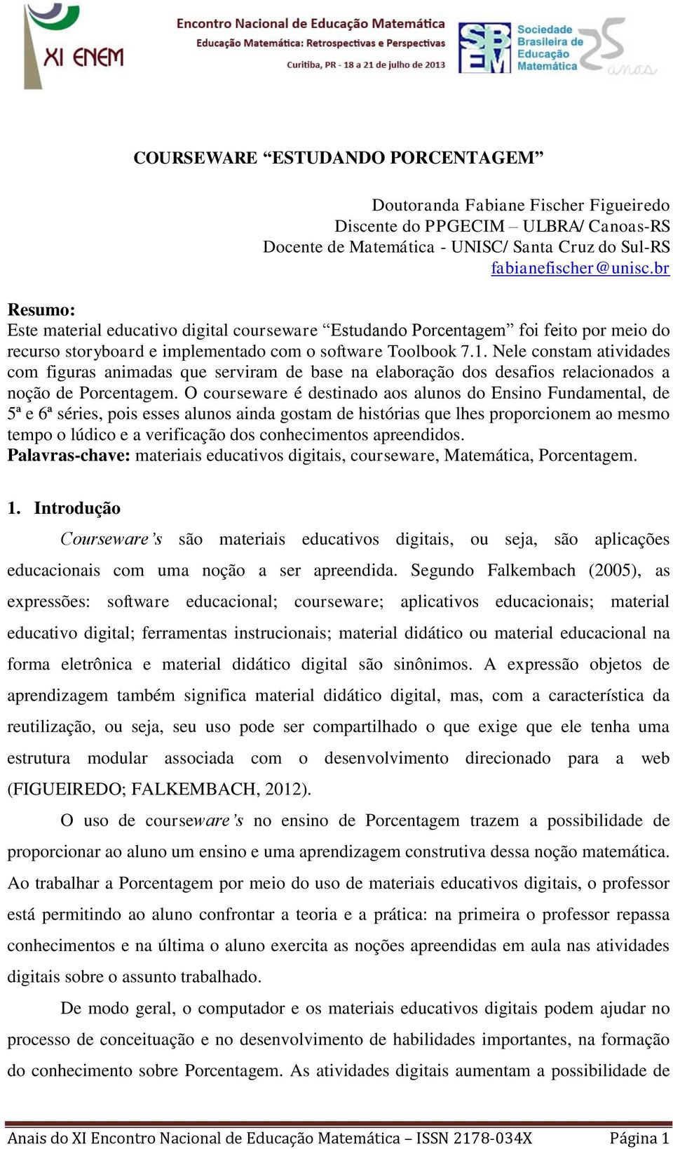 Nele constam atividades com figuras animadas que serviram de base na elaboração dos desafios relacionados a noção de Porcentagem.