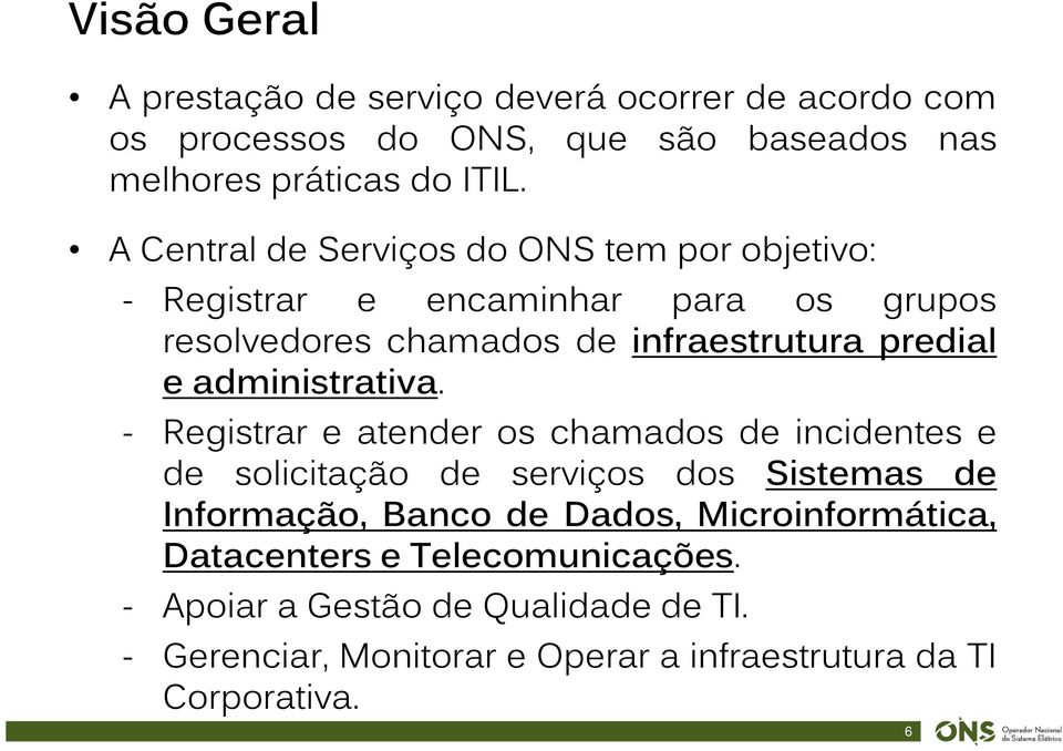 A Central de Serviços do ONS tem por objetivo: - Registrar e encaminhar para os grupos resolvedores chamados de infraestrutura predial e