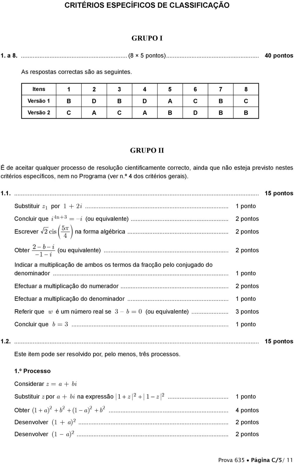 específi cos, nem no Programa (ver n.º 4 dos critérios gerais). 1.1.... 15 pontos Substituir z 1 por 1 + 2i... 1 pontos Concluir que i 4n+3 = i (ou equivalente)... 2 pontos Escrever na forma algébrica.