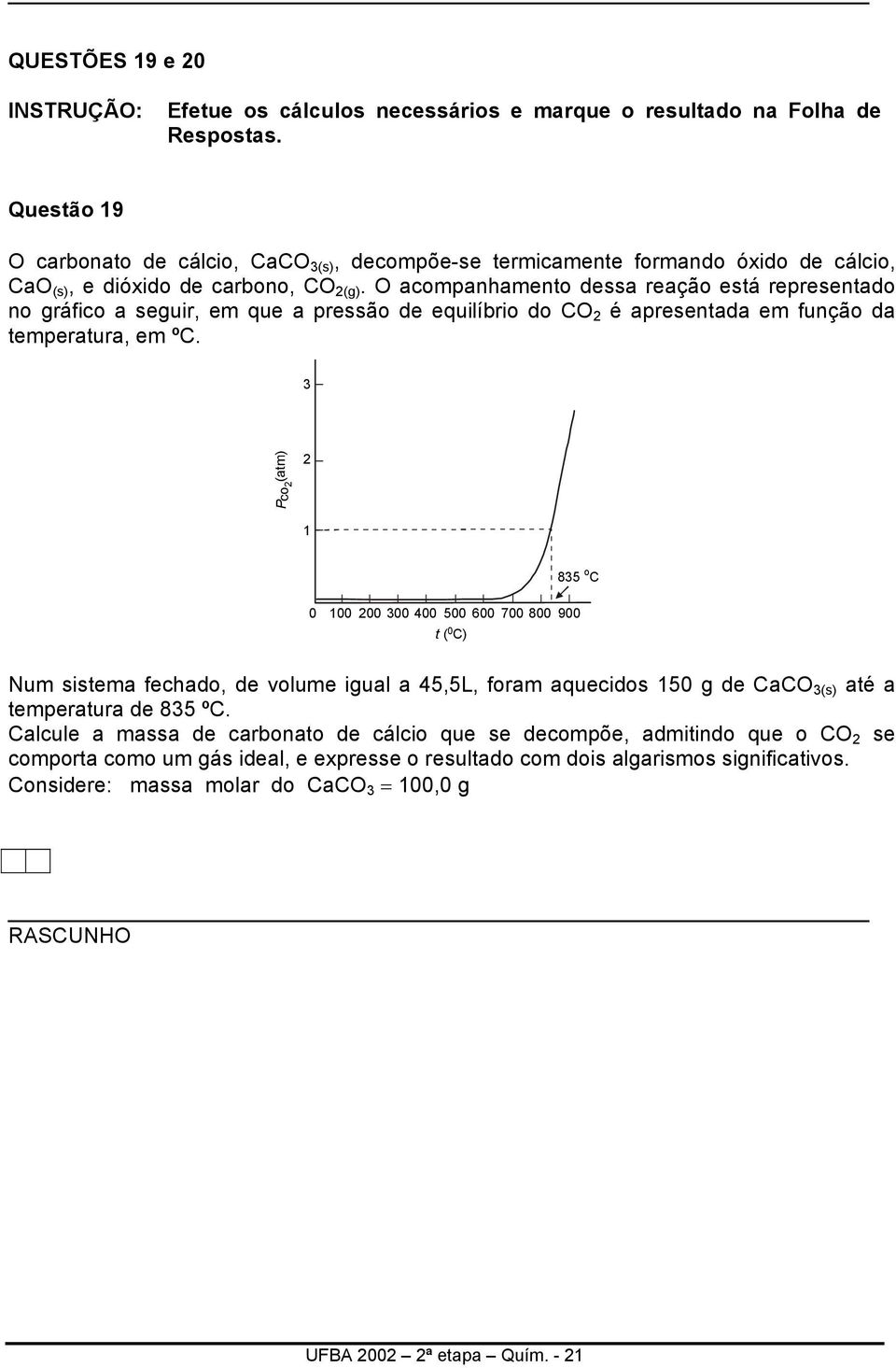 O acompanhamento dessa reação está representado no gráfico a seguir, em que a pressão de equilíbrio do CO 2 é apresentada em função da temperatura, em ºC.