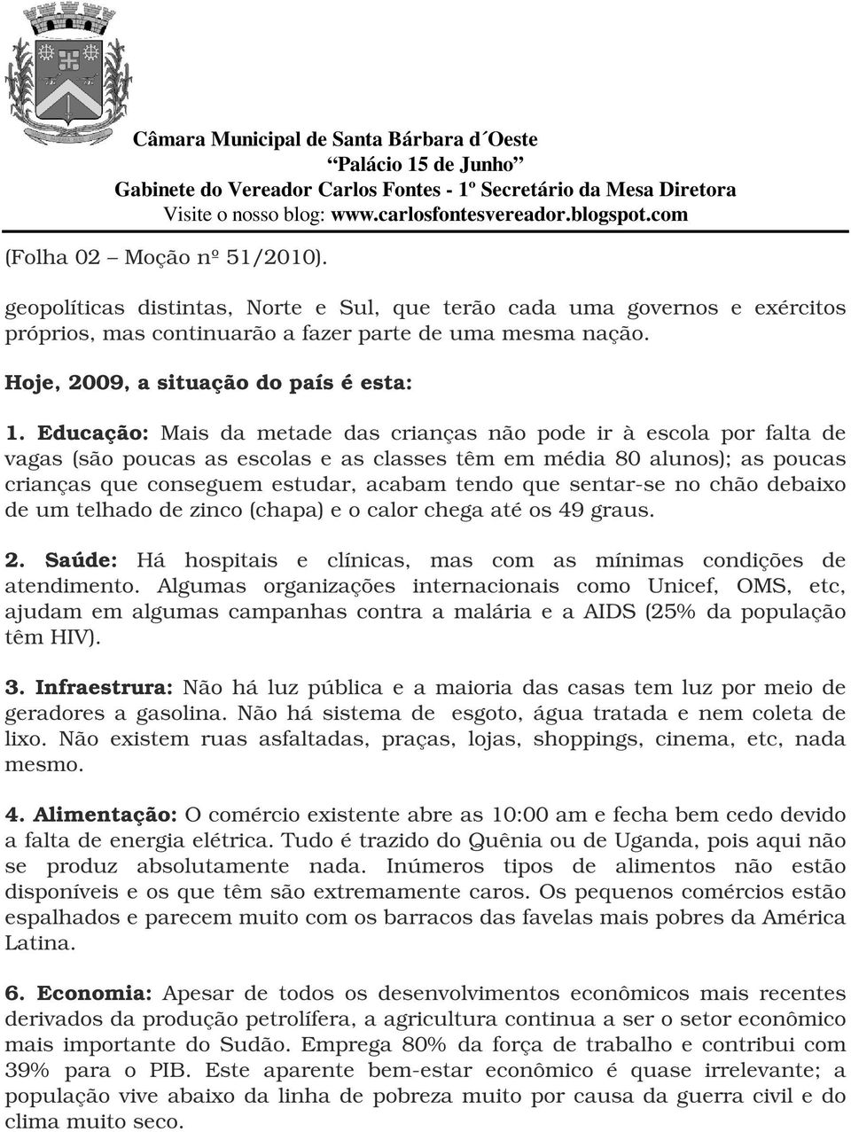 Educação: Mais da metade das crianças não pode ir à escola por falta de vagas (são poucas as escolas e as classes têm em média 80 alunos); as poucas crianças que conseguem estudar, acabam tendo que