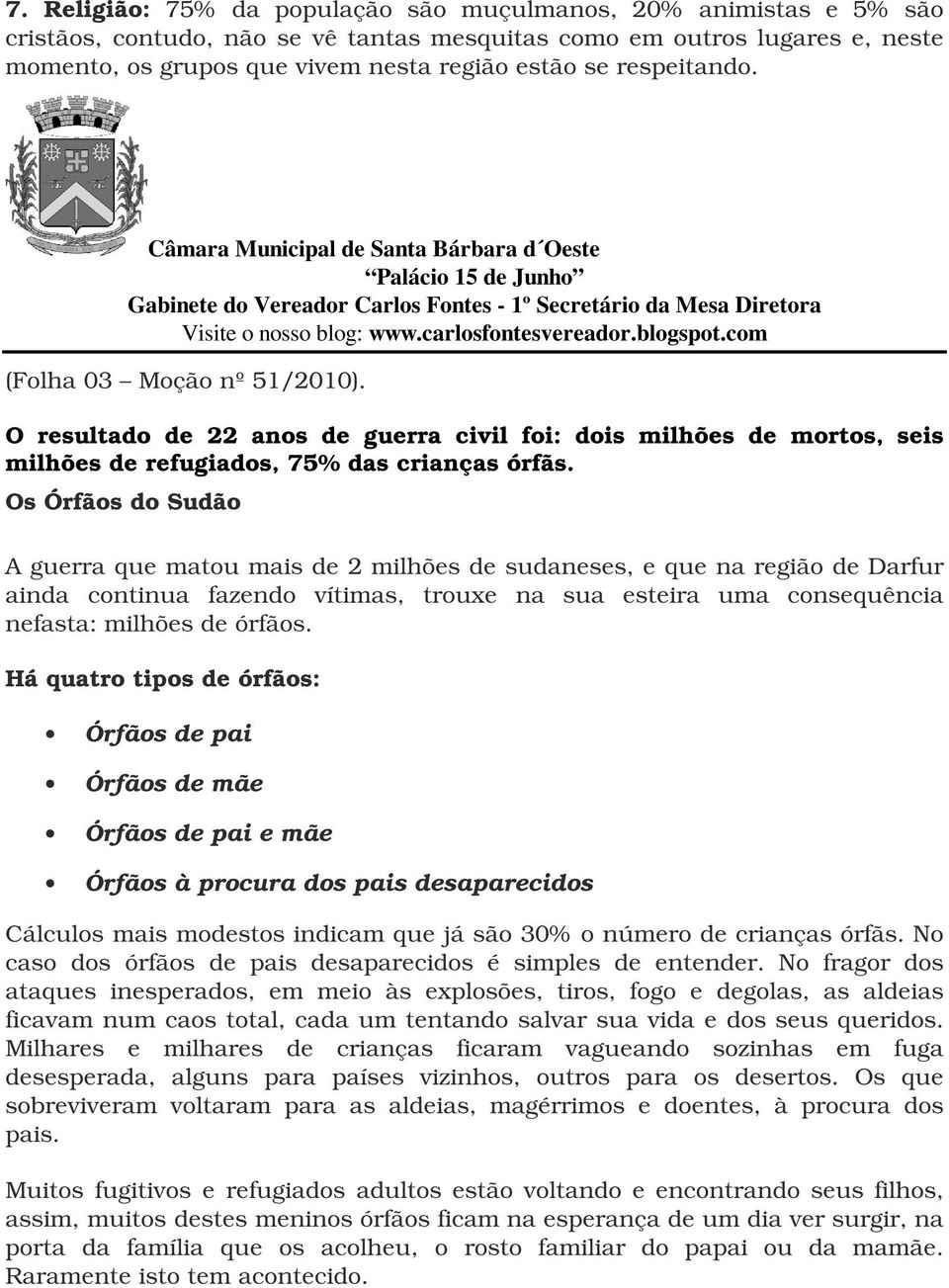 O resultado de 22 anos de guerra civil foi: dois milhões de mortos, seis milhões de refugiados, 75% das crianças órfãs.