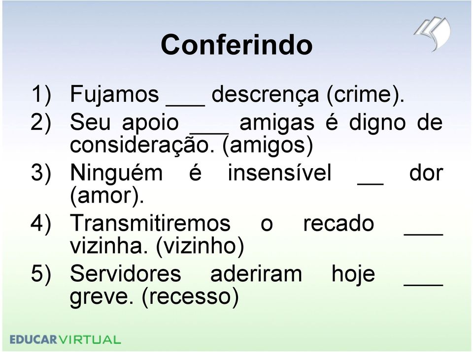 (amigos) 3) Ninguém é insensível dor (amor).