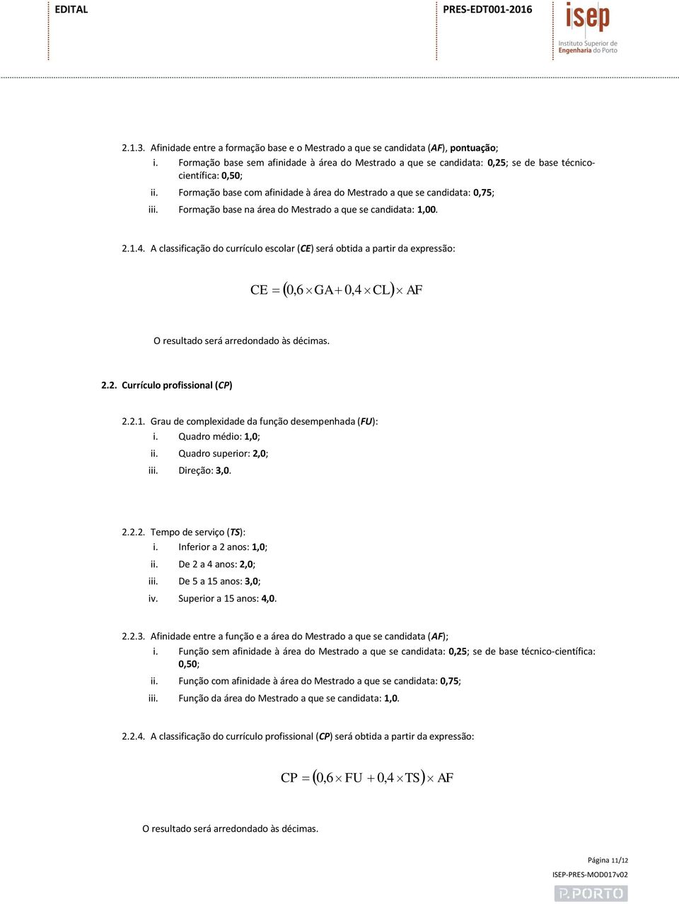 Formação base na área do Mestrado a que se candidata: 1,00. 2.1.4.