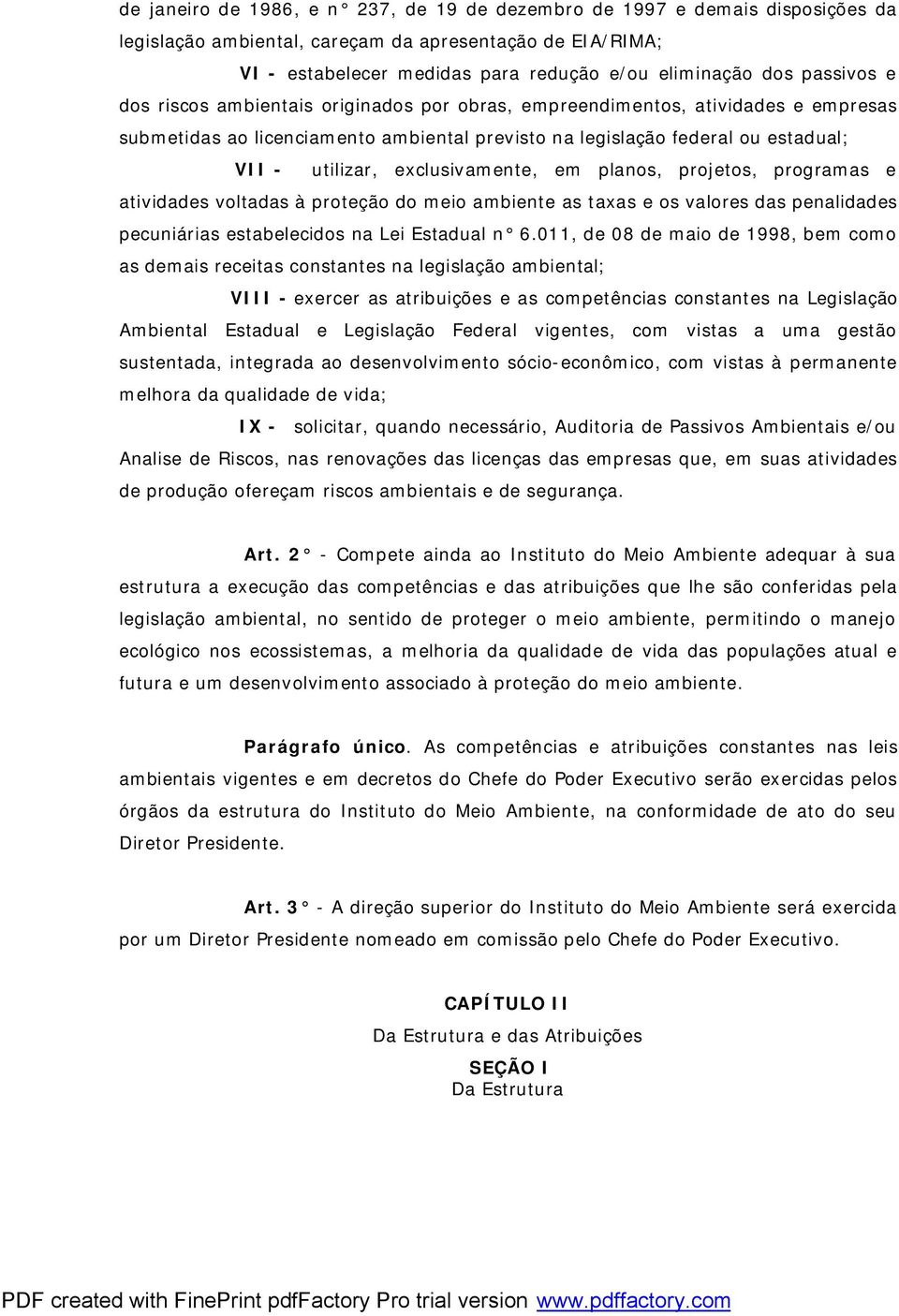 exclusivamente, em planos, projetos, programas e atividades voltadas à proteção do meio ambiente as taxas e os valores das penalidades pecuniárias estabelecidos na Lei Estadual n 6.