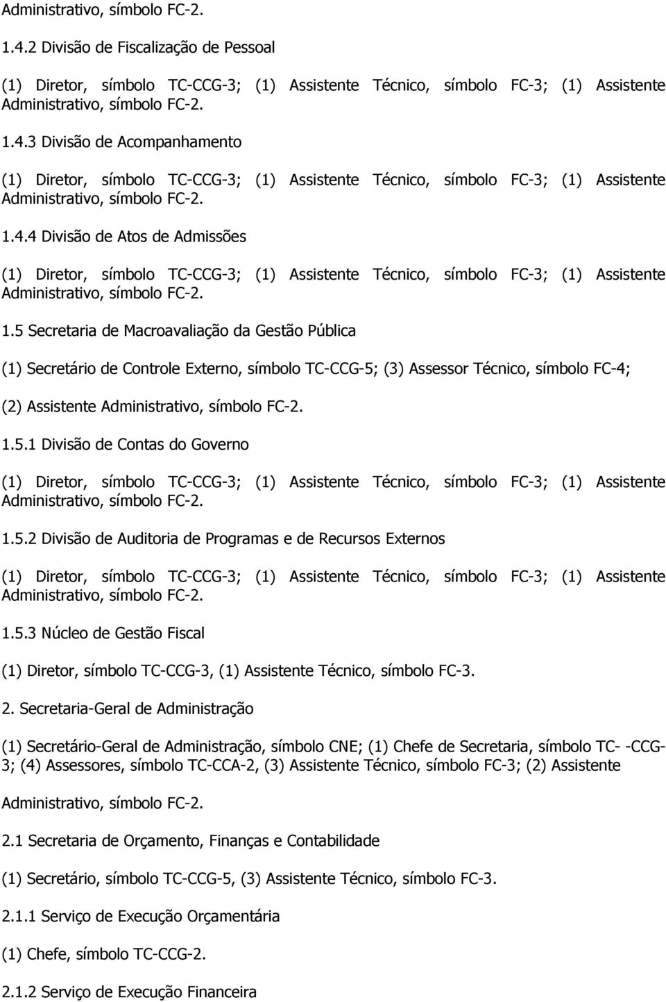 5.3 Núcleo de Gestão Fiscal (1) Diretor, símbolo TC-CCG-3, (1) Assistente Técnico, símbolo FC-3. 2.