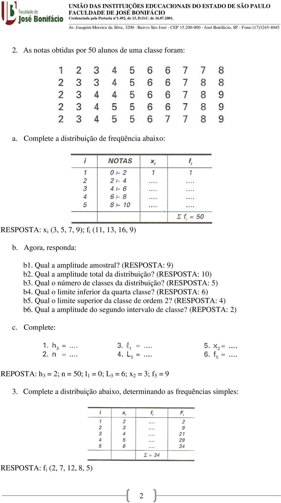 Qual o limite inferior da quarta classe? (RESPOSTA: 6) b5. Qual o limite superior da classe de ordem 2? (RESPOSTA: 4) b6. Qual a amplitude do segundo intervalo de classe?