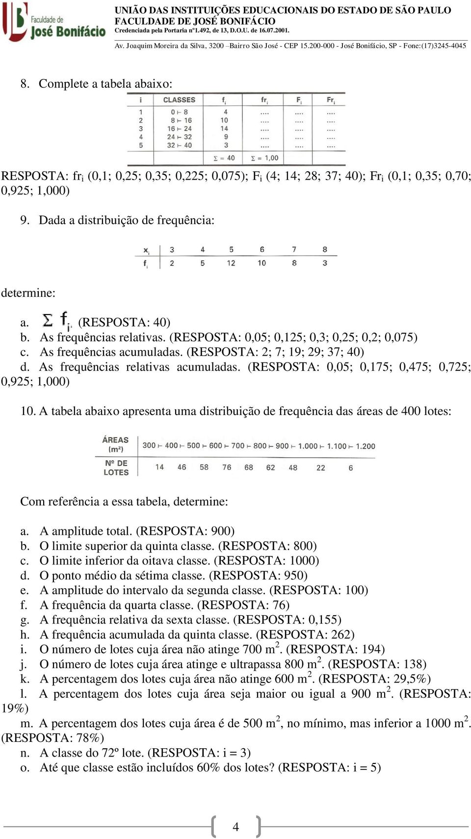 (RESPOSTA: 0,05; 0,175; 0,475; 0,725; 0,925; 1,000) 10. A tabela abaixo apresenta uma distribuição de frequência das áreas de 400 lotes: Com referência a essa tabela, determine: a. A amplitude total.