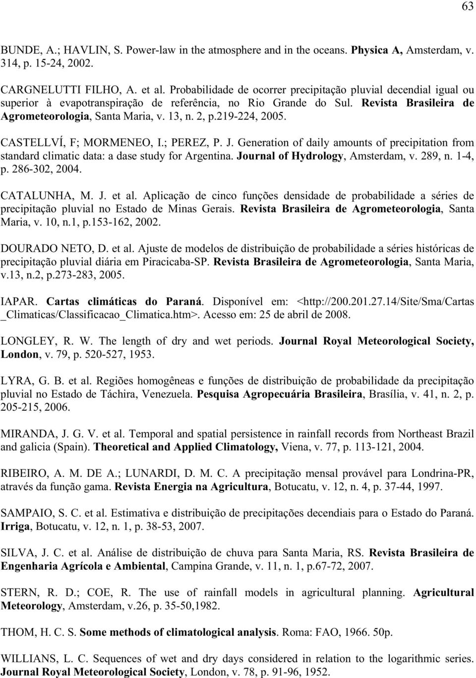 219-224, 2005. CASTELLVÍ, F; MORMENEO, I.; PEREZ, P. J. Generation of daily amounts of precipitation from standard climatic data: a dase study for Argentina. Journal of Hydrology, Amsterdam, v.