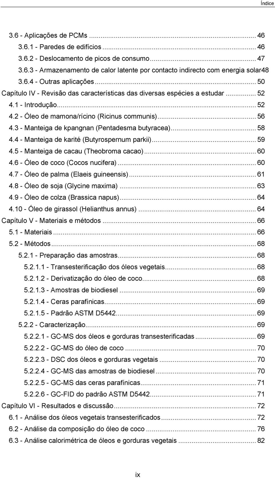 3 - Manteiga de kpangnan (Pentadesma butyracea)... 58 4.4 - Manteiga de karité (Butyrospernum parkii)... 59 4.5 - Manteiga de cacau (Theobroma cacao)... 60 4.6 - Óleo de coco (Cocos nucifera)... 60 4.7 - Óleo de palma (Elaeis guineensis).