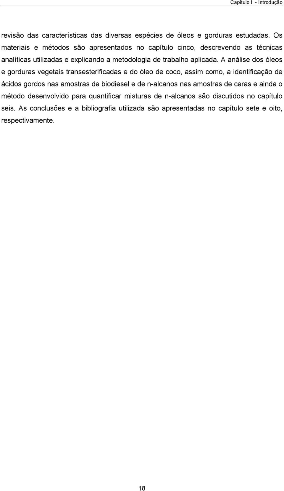 A análise dos óleos e gorduras vegetais transesterificadas e do óleo de coco, assim como, a identificação de ácidos gordos nas amostras de biodiesel e de