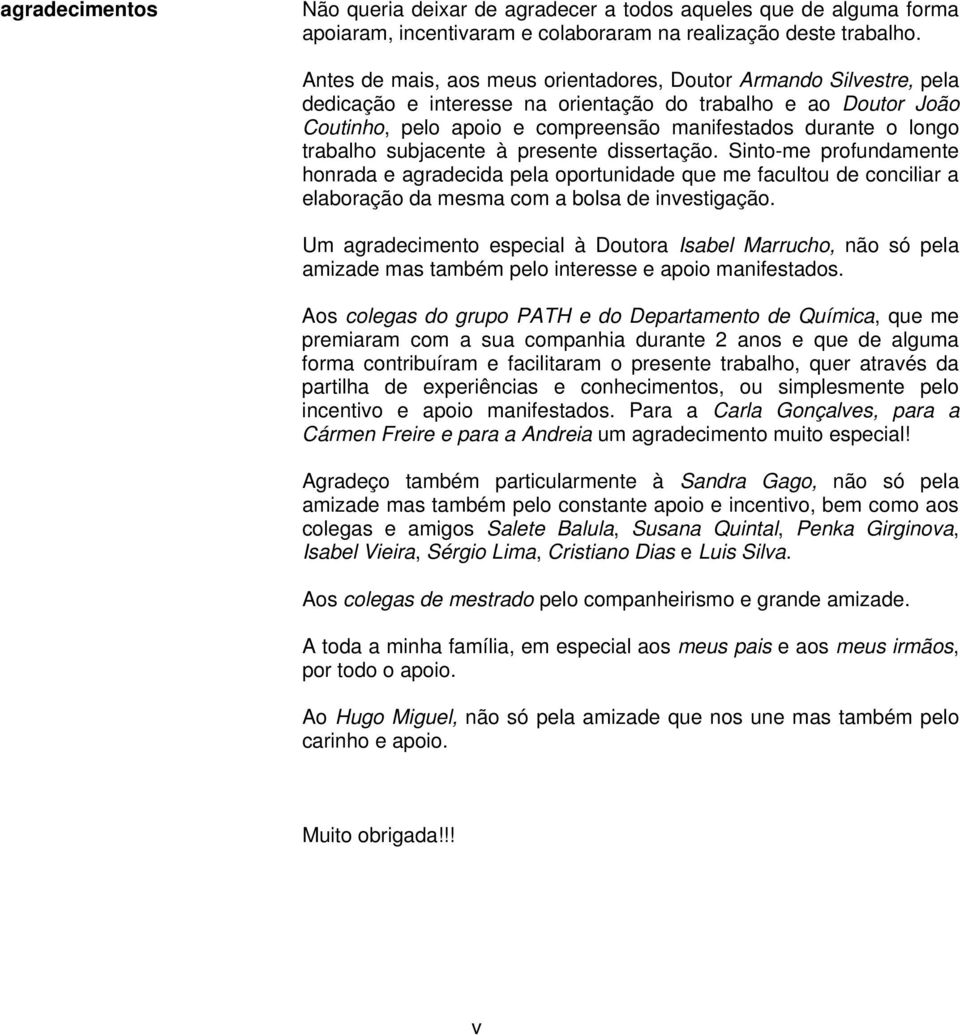 trabalho subjacente à presente dissertação. Sinto-me profundamente honrada e agradecida pela oportunidade que me facultou de conciliar a elaboração da mesma com a bolsa de investigação.