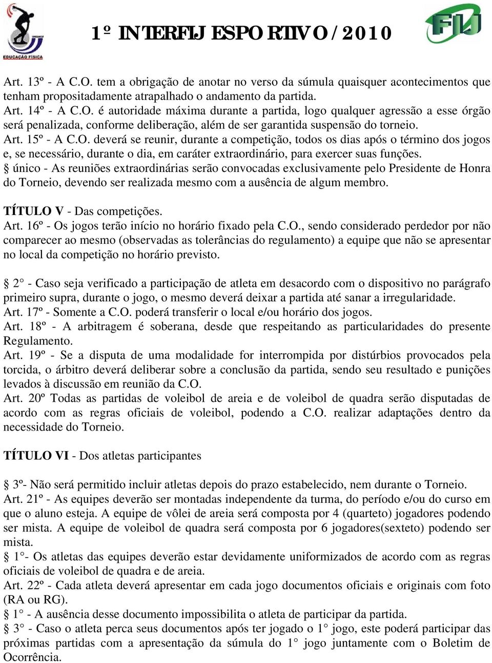 único - As reuniões extraordinárias serão convocadas exclusivamente pelo Presidente de Honra do Torneio, devendo ser realizada mesmo com a ausência de algum membro. TÍTULO V - Das competições. Art.