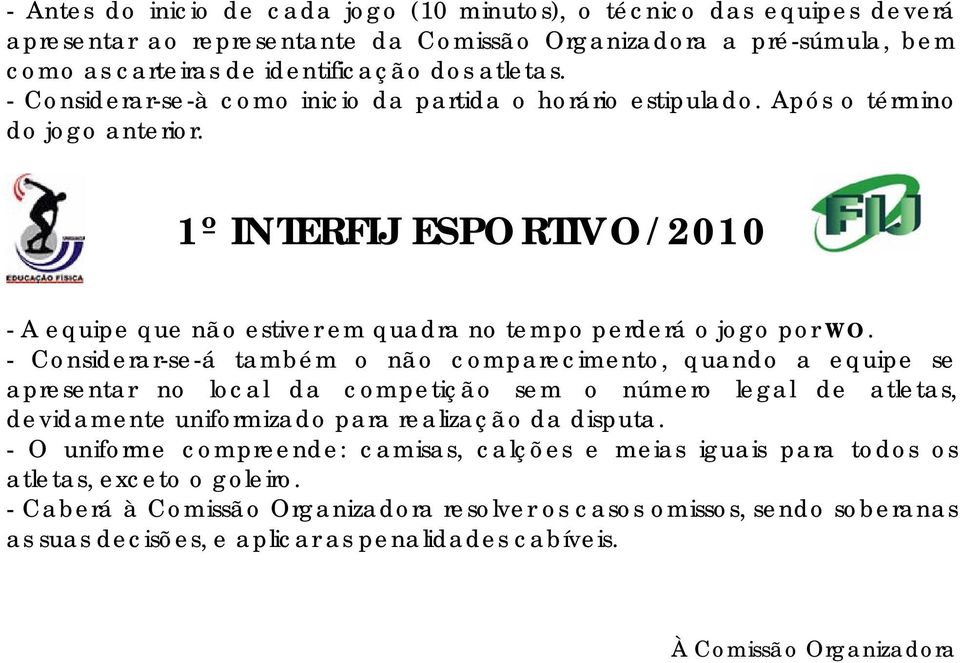 - Considerar-se-á também o não comparecimento, quando a equipe se apresentar no local da competição sem o número legal de atletas, devidamente uniformizado para realização da disputa.