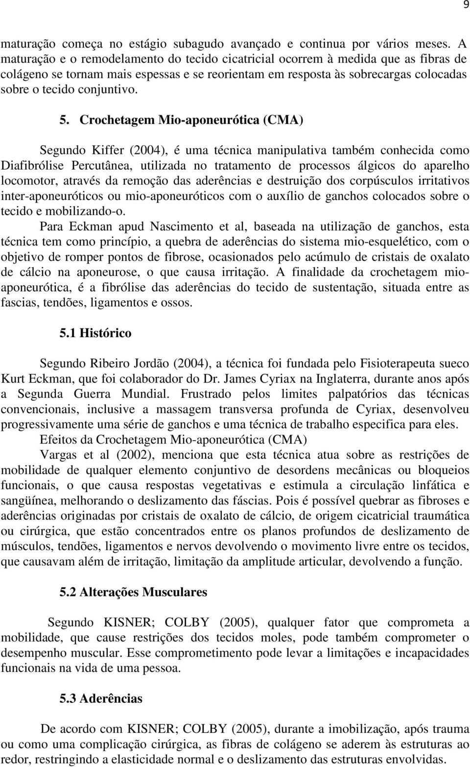 5. Crochetagem Mio-aponeurótica (CMA) Segundo Kiffer (2004), é uma técnica manipulativa também conhecida como Diafibrólise Percutânea, utilizada no tratamento de processos álgicos do aparelho