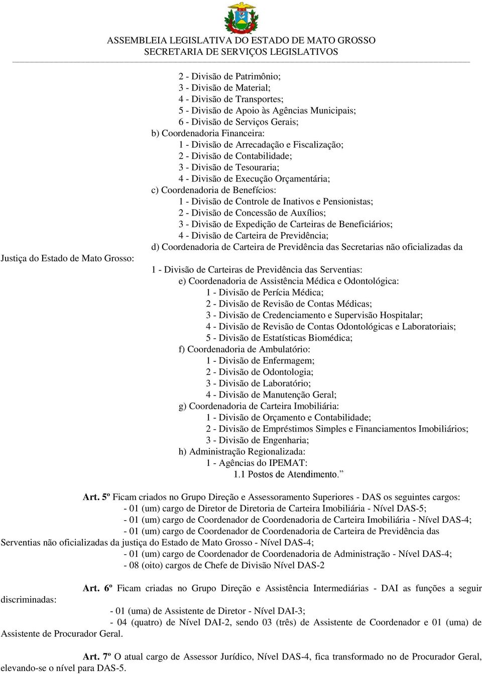 Divisão de Controle de Inativos e Pensionistas; 2 - Divisão de Concessão de Auxílios; 3 - Divisão de Expedição de Carteiras de Beneficiários; 4 - Divisão de Carteira de Previdência; d) Coordenadoria