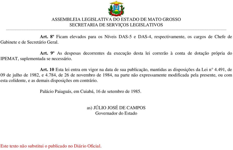 10 Esta lei entra em vigor na data de sua publicação, mantidas as disposições da Lei n 4.491, de 09 de julho de 1982, e 4.