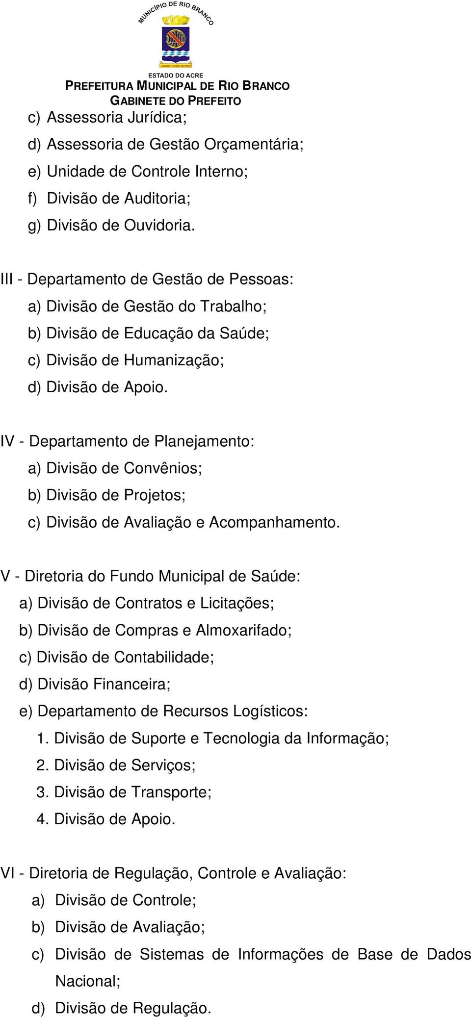 IV - Departamento de Planejamento: a) Divisão de Convênios; b) Divisão de Projetos; c) Divisão de Avaliação e Acompanhamento.