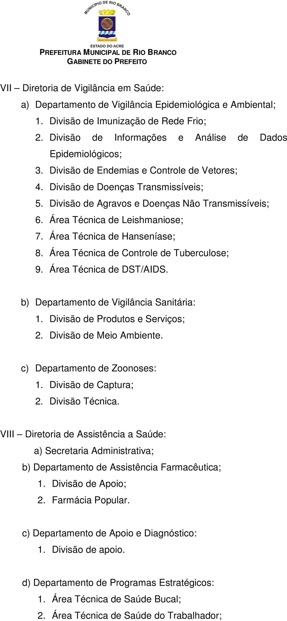 Área Técnica de Controle de Tuberculose; 9. Área Técnica de DST/AIDS. b) Departamento de Vigilância Sanitária: 1. Divisão de Produtos e Serviços; 2. Divisão de Meio Ambiente.